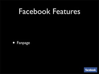 Facebook Features


• Fanpage
 