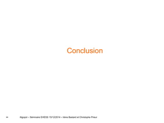 44
Conclusion
Algopol – Séminaire EHESS 15/12/2014 – Irène Bastard et Christophe Prieur
 