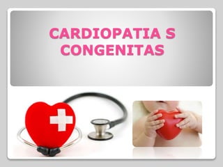 CARDIOPATIA S
CONGENITAS
 