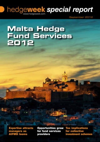 September 2012




Malta Hedge
Fund Services
2012




Expertise attracts   Opportunities grow Tax implications
managers as          for fund services  for collective
AIFMD looms          providers          investment schemes
 