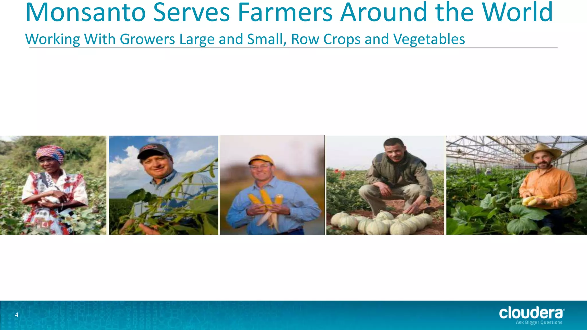 Monsanto Serves Farmers Around the World
    Working With Growers Large and Small, Row Crops and Vegetables




4
 
