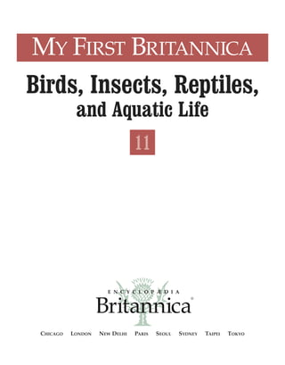 CHICAGO LONDON NEW DELHI PARIS SEOUL SYDNEY TAIPEI TOKYO
MY FIRST BRITANNICA
Birds, Insects, Reptiles,
and Aquatic Life
11
 