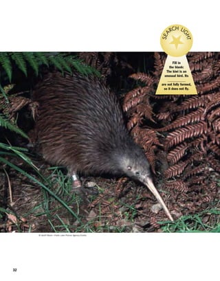 © Geoff Moon—Frank Lake Picture Agency/Corbis
32
Fill in
the blank:
The kiwi is an
unusual bird. Its
__________
are not fully formed,
so it does not fly.
SEA
RCH LI
GHT
 