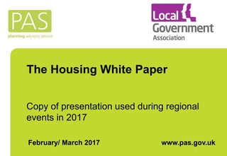 The Housing White Paper
Copy of presentation used during regional
events in 2017
February/ March 2017 www.pas.gov.uk
 