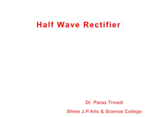 Dr. Paras Trivedi
Shree J.P.Arts & Science College
Half Wave Rectifier
 