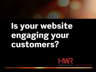 Is your website
engaging your
customers?
 