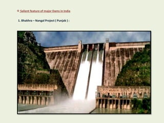  Salient feature of major Dams in India
1. Bhakhra – Nangal Project ( Punjab ) :
 
