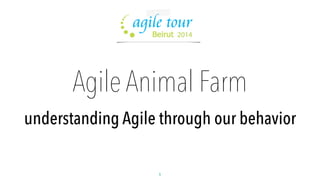 Agile Animal Farm 
understanding Agile through our behavior 
1 
 