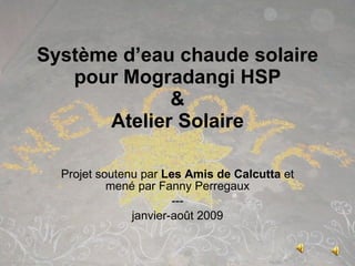 Système d’eau chaude solaire pour Mogradangi HSP & Atelier Solaire Projet soutenu par  Les Amis de Calcutta  et mené par Fanny Perregaux --- janvier-août 2009 