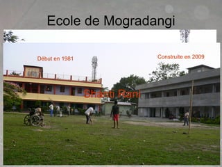 Ecole de Mogradangi Shanti Rani Début en 1981 Construite en 2009 