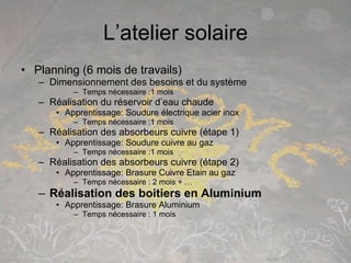 L’atelier solaire <ul><li>Planning (6 mois de travails) </li></ul><ul><ul><li>Dimensionnement des besoins et du système </...