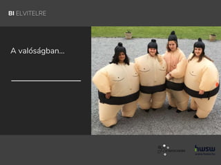 BI ELVITELRE
A valóságban...
 