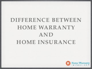 DIFFERENCE BETWEEN
  HOME WARRANTY
       AND
 HOME INSURANCE
 