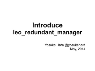 Introduce
leo_redundant_manager
Yosuke Hara @yosukehara
May, 2014
 