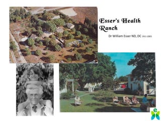 Esser’s Health
Ranch
Dr William Esser ND, DC 1911-2003
 