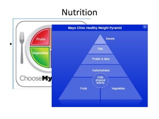 Nutrition
• Health Promoting Nutrition:
• Majority of Calories derived from Plant-Based
Sources
• Limited Calories from Refined Foods and
Foods of Animal Origins
 