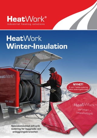 HeatWork
Winter-Insulation



                                     NYHET!
                                3- och 7-skikts isolering
                               bättre isoleringsförmåga




 Specialutvecklad och unik
 isolering för byggnads- och
   anläggningsbranschen
 