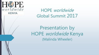 HOPE worldwide
Global Summit 2017
Presentation by
HOPE worldwide Kenya
(Malinda Wheeler)
 