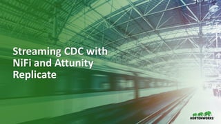 30 ©	Hortonworks	Inc.	2011–2018.	All	rights	reserved
Streaming	CDC	with
NiFi and	Attunity	
Replicate
 