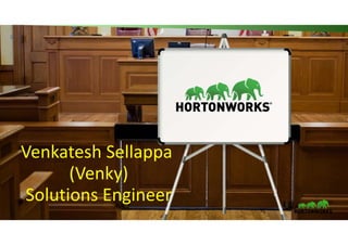 1 © Hortonworks Inc. 2011 – 2016. All Rights Reserved
Venkatesh Sellappa 
(Venky)
Solutions Engineer
 