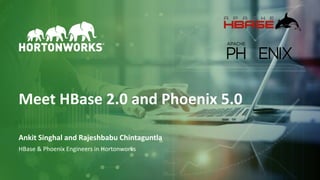 1 © Hortonworks Inc. 2011–2018. All rights reserved
Meet HBase 2.0 and Phoenix 5.0
Ankit Singhal and Rajeshbabu Chintaguntla
HBase & Phoenix Engineers in Hortonworks
 