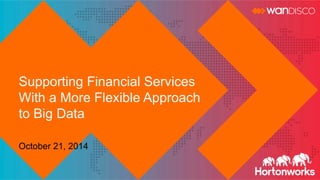 Supporting Financial Services
With a More Flexible Approach
to Big Data
October 21, 2014
 