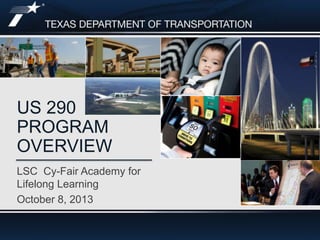 Footer Text
LSC Cy-Fair Academy for
Lifelong Learning
October 8, 2013
US 290
PROGRAM
OVERVIEW
 