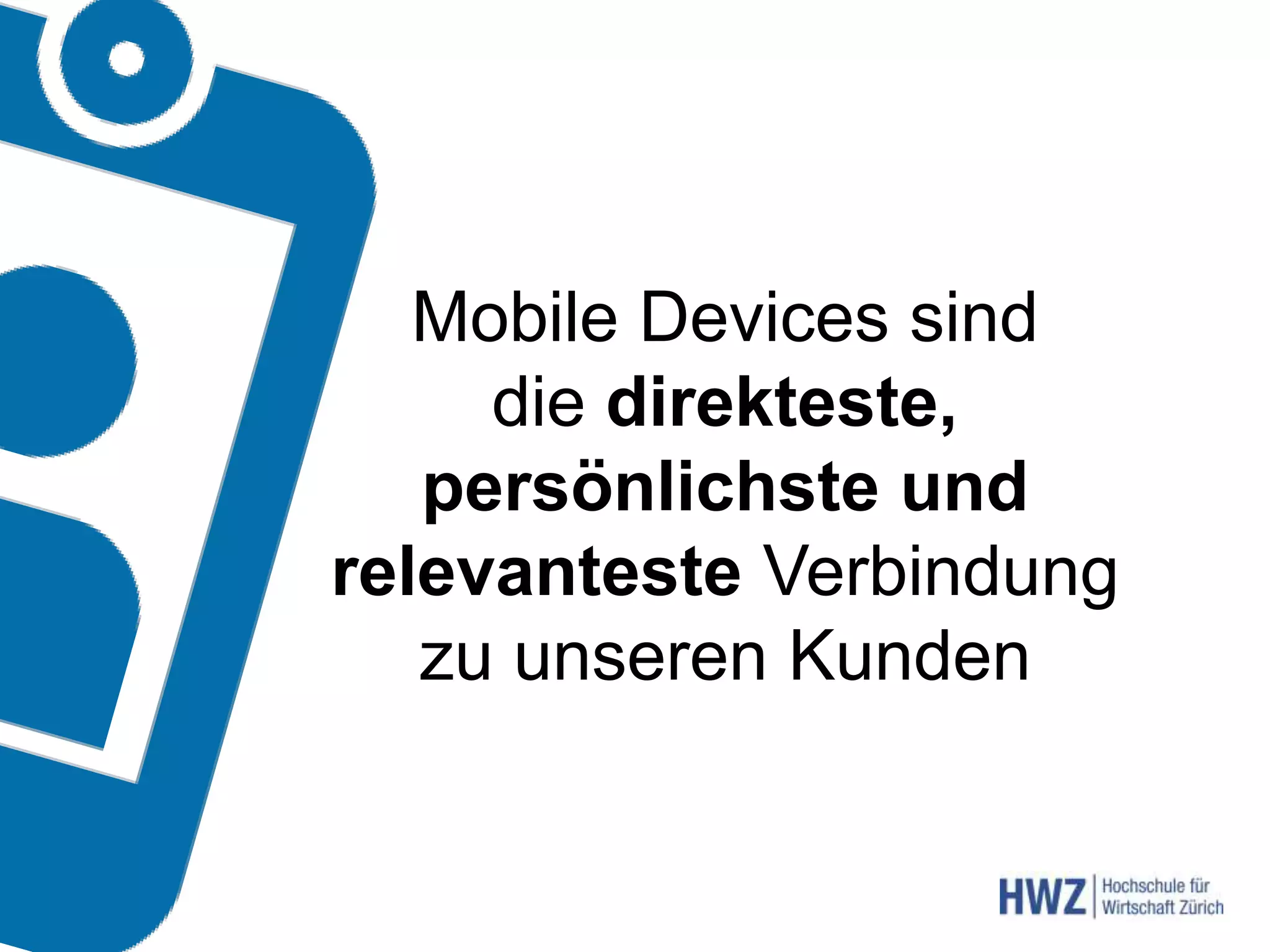 2.5 Milliarden weniger als
Zahnbürsten
Mobile Devices sind
die direkteste,
persönlichste und
relevanteste Verbindung
zu unseren Kunden
 