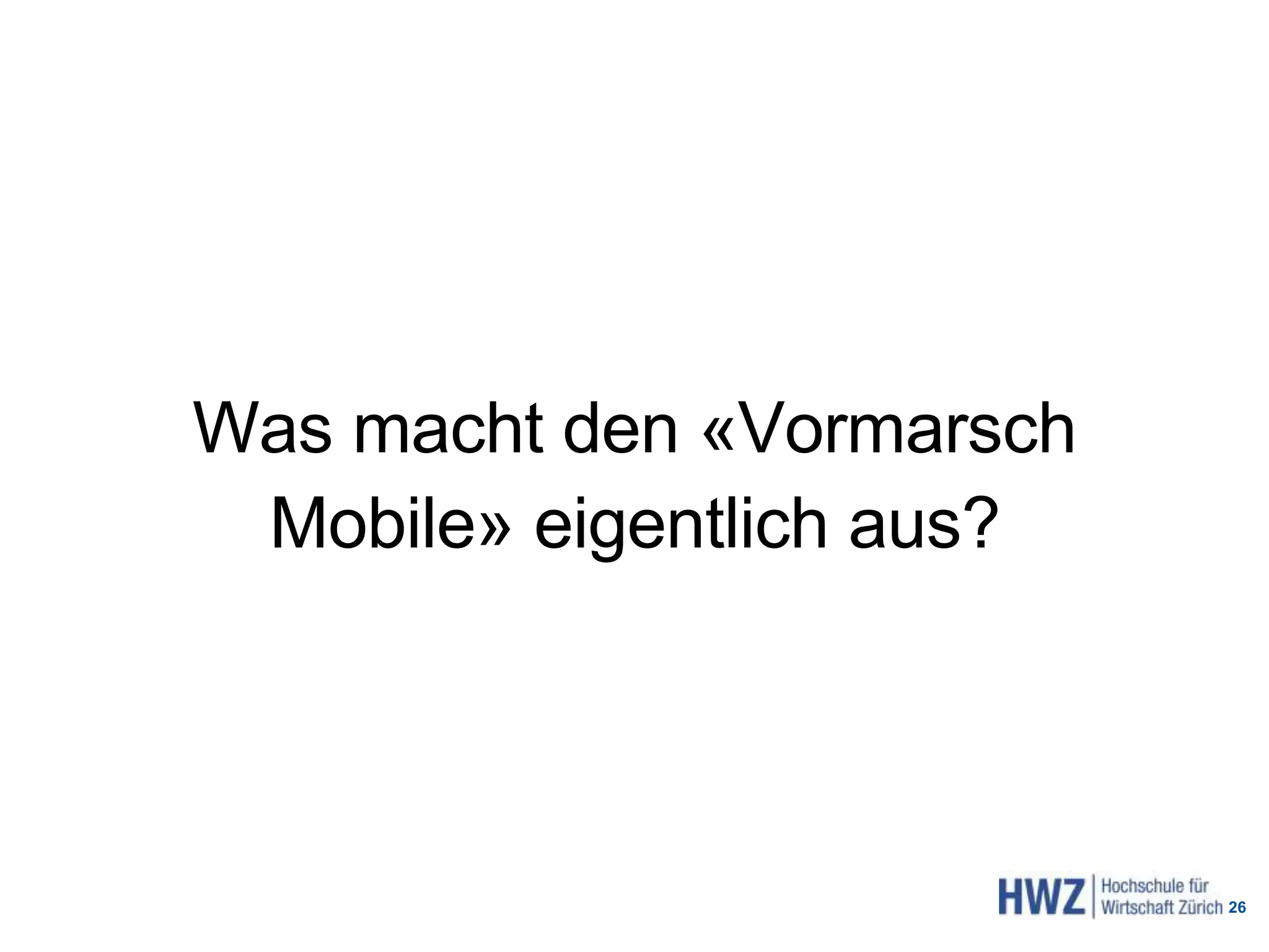 Was macht den «Vormarsch
Mobile» eigentlich aus?
26
 