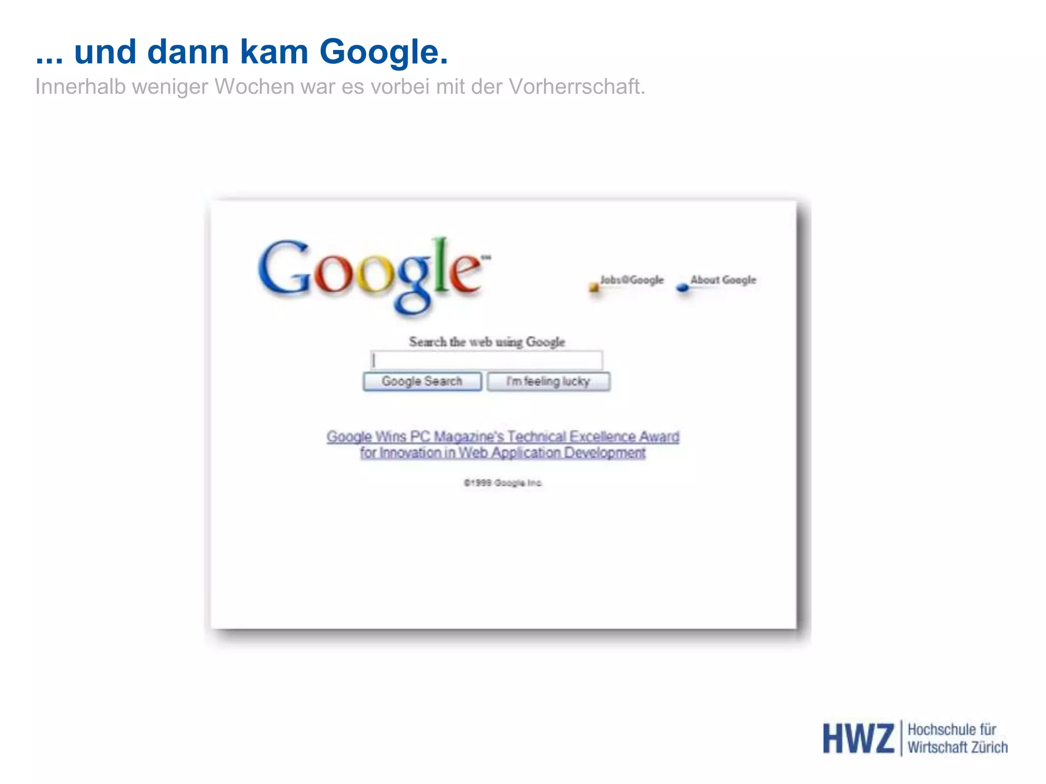 ... und dann kam Google.
Innerhalb weniger Wochen war es vorbei mit der Vorherrschaft.
 