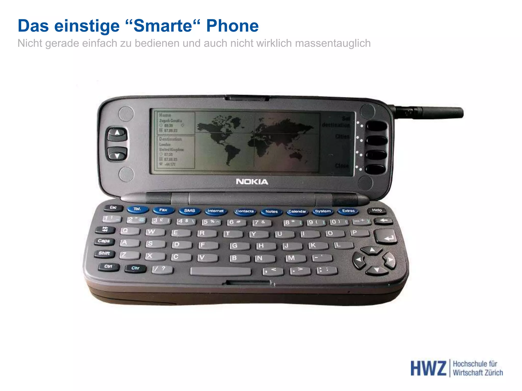 Das einstige “Smarte“ Phone
Nicht gerade einfach zu bedienen und auch nicht wirklich massentauglich
 