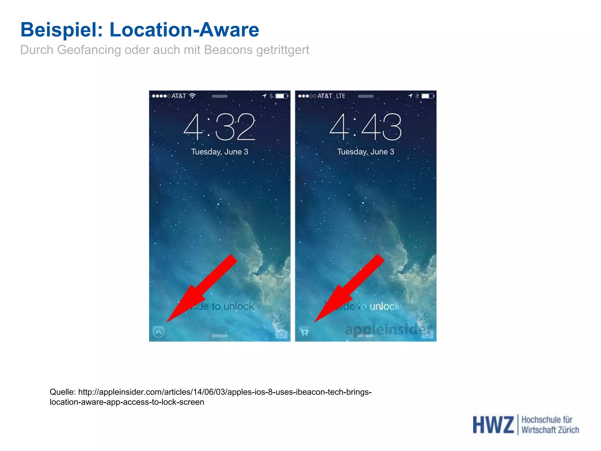Beispiel: Location-Aware
Quelle: http://appleinsider.com/articles/14/06/03/apples-ios-8-uses-ibeacon-tech-brings-
location-aware-app-access-to-lock-screen
Durch Geofancing oder auch mit Beacons getrittgert
 
