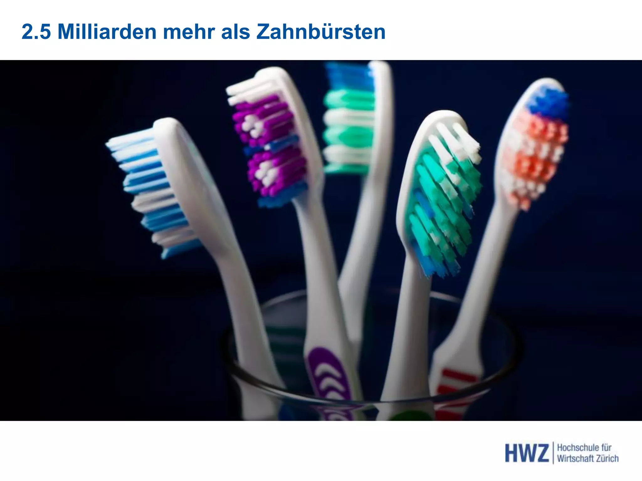 2.5 Milliarden mehr als Zahnbürsten
2.5 Milliarden weniger als Zahnbürsten
 