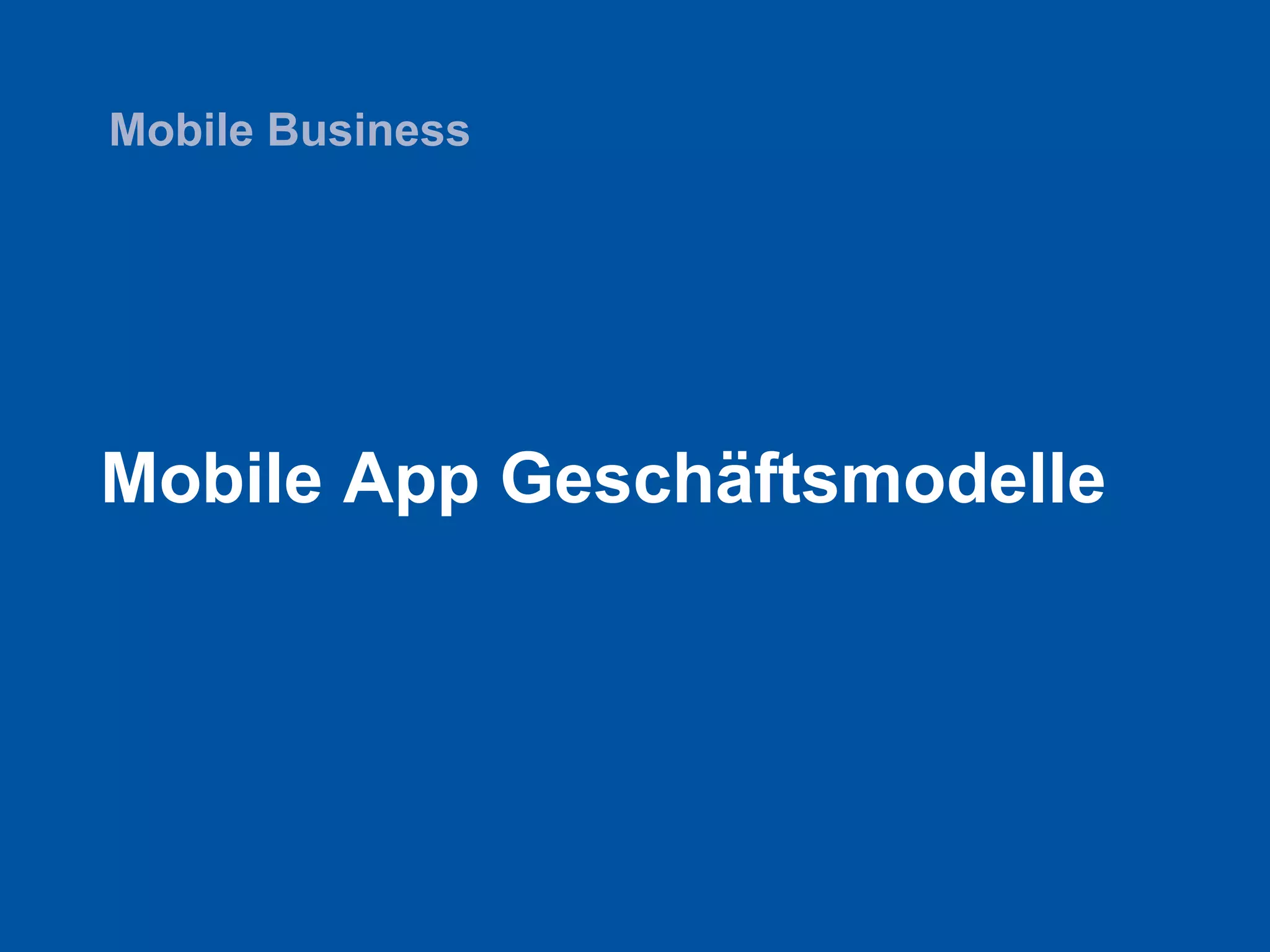 Mobile App Geschäftsmodelle
Mobile Business
 
