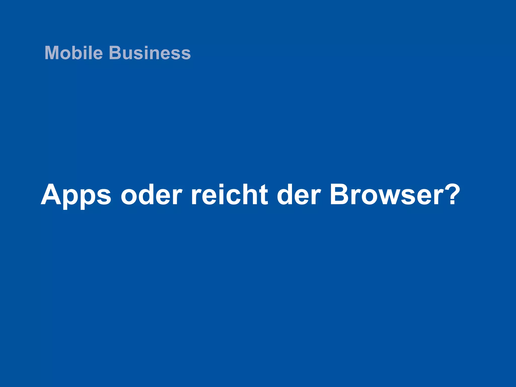 Apps oder reicht der Browser?
Mobile Business
 