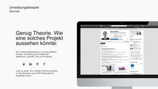 Umsetzungsbeispiel 
[k]onzept 
Genug Theorie. Wie 
eine solches Projekt 
aussehen könnte: 
Ein Umsetzungsbeispiel zur nun lang erklärten 
Theorie, mit Einbezug der Plattformen 
SlideShare, LinkedIn, Xing und Facebook. 
Links zu sehen: Ein LinkedIn-Profil bei welchem 
zu Test-Zwecken zwei HWZ Präsentationen 
eingefügt wurden. 
 