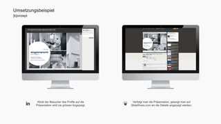 Umsetzungsbeispiel 
[k]onzept 
Klickt der Besucher des Profils auf die 
Präsentation wird sie grösser Angezeigt. 
Verfolgt man die Präsentation, gelangt man auf 
SlideShare.com wo die Details angezeigt werden. 
 