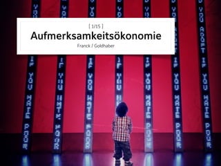 [ 1/15 ] 
Aufmerksamkeitsökonomie 
Franck / Goldhaber
 