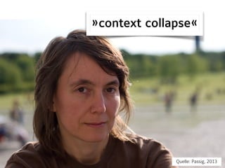 »context collapse«
Quelle: Passig, 2013
 