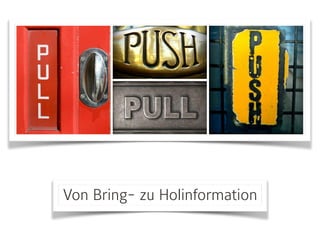Von Bring- zu Holinformation
 