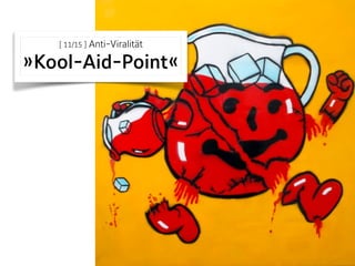 [ 11/15 ] Anti-Viralität
»Kool-Aid-Point«
 