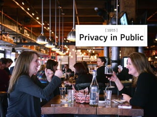 [ 10/15 ] 
Privacy in Public
 