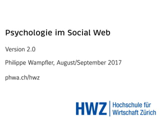 Psychologie im Social Web
Version 2.0 
 
Philippe Wampfler, August/September 2017 
phwa.ch/hwz
 