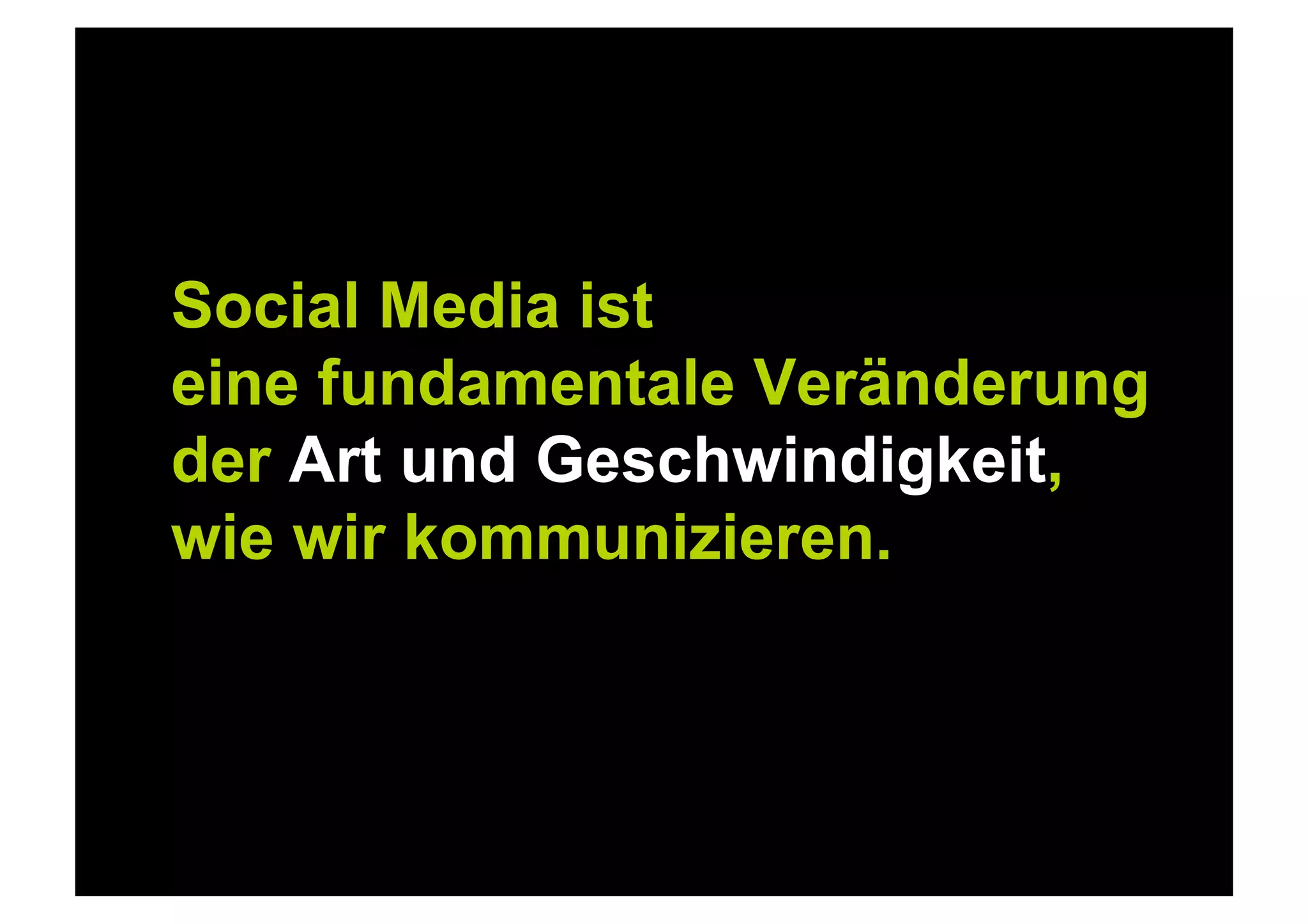 Social Media ist
eine fundamentale Veränderung
der Art und Geschwindigkeit,
wie wir kommunizieren.
 