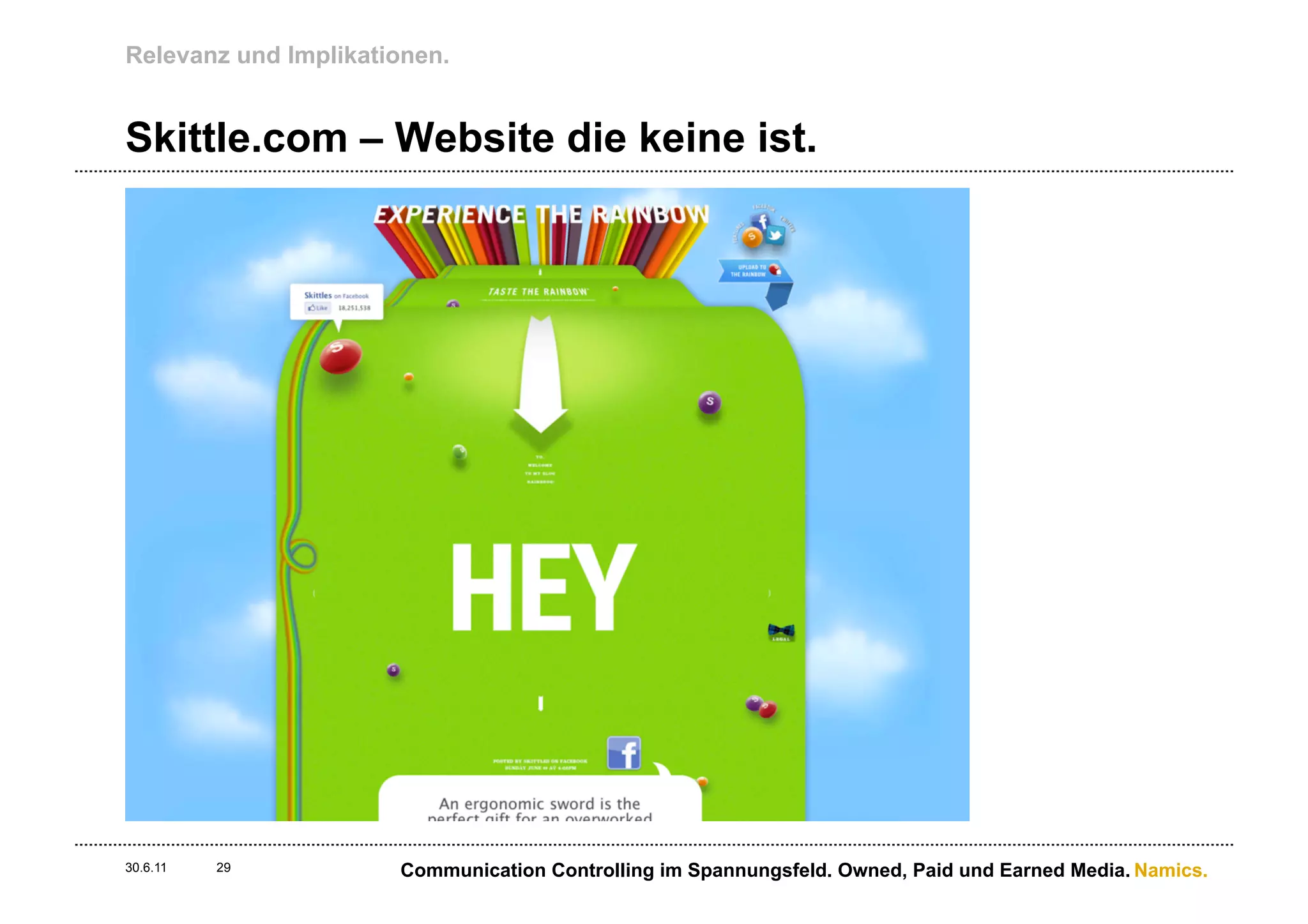 Relevanz und Implikationen.


Skittle.com – Website die keine ist.




30.6.11   29          Communication Controlling im Spannungsfeld. Owned, Paid und Earned Media. Namics.
 