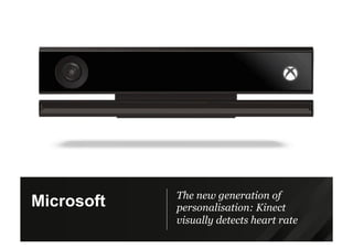 The new generation of
personalisation: Kinect
visually detects heart rate
Microsoft
 