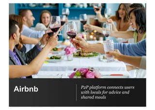 Airbnb P2P platform connects users
with locals for advice and
shared meals
 