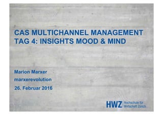 CAS MULTICHANNEL MANAGEMENT
TAG 4: INSIGHTS MOOD & MIND
Marion Marxer
marxerevolution
26. Februar 2016
 