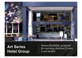 Honest flexibility: proposal
for overstay checkout if room
is not needed
Art Series
Hotel Group
 