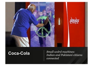 Small wolrd machines:
Indian and Pakistani citizens
connected
Coca-Cola
 